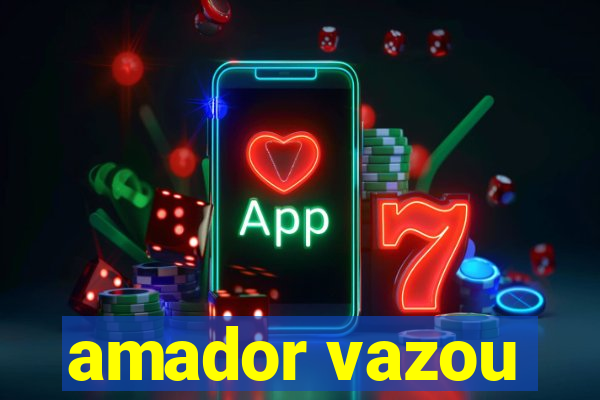 amador vazou